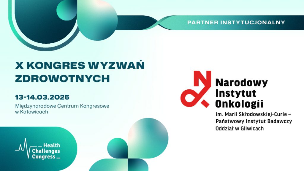 X Kongres Wyzwań Zdrowotnych, 13-14.03.2025, Międzynarodowe Centrum Kongresowe w Katowicach, Partner Instytucjonalny Narodowy Instytut Onkologii w Gliwicach, Health Challenges Congress